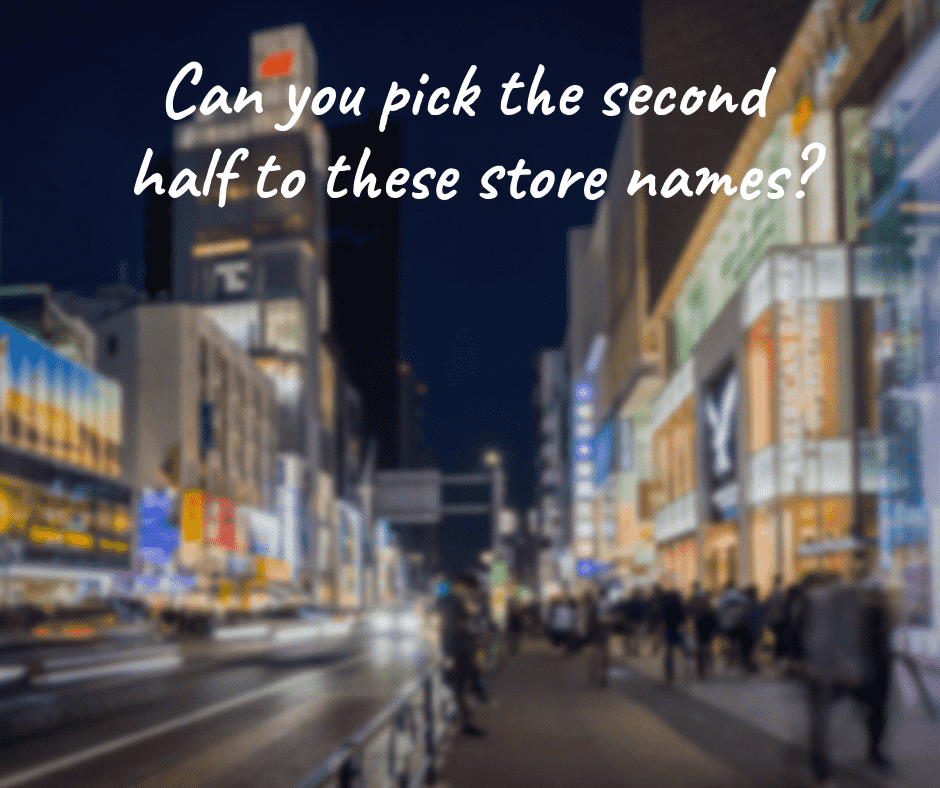 Can you pick the second half to these store names?