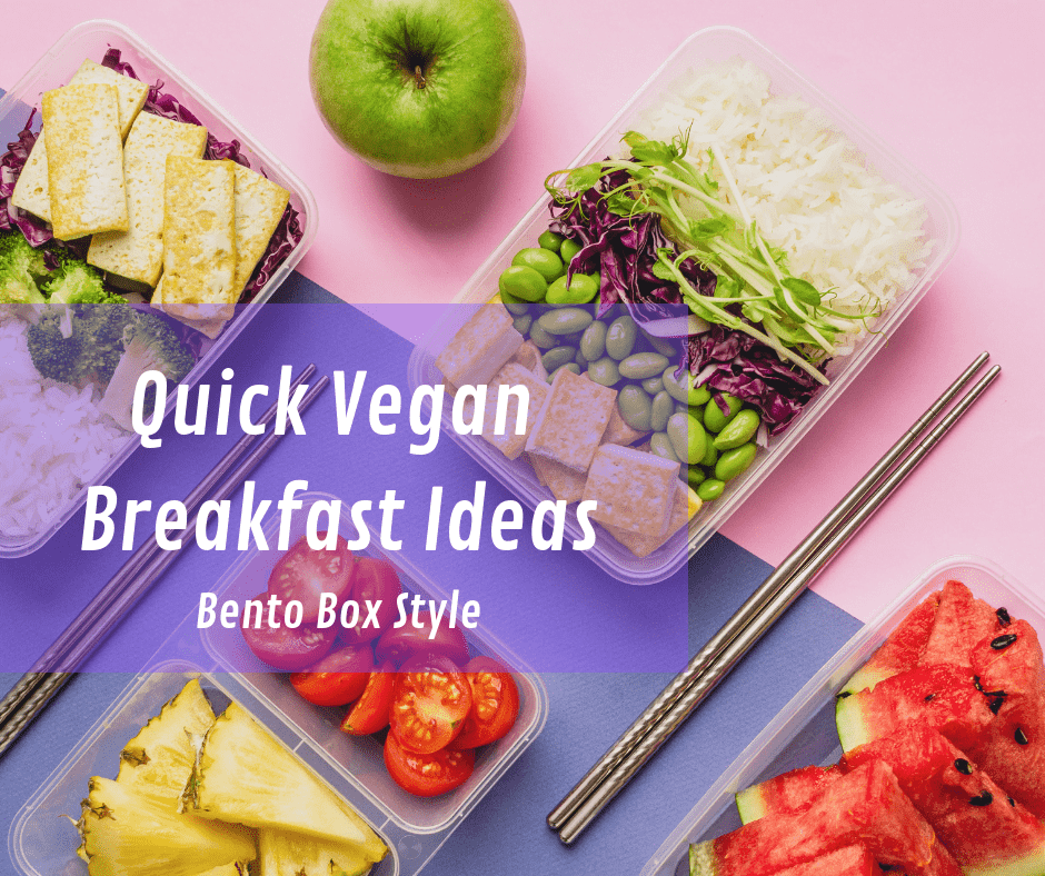 Quick Vegan Breakfast Ideas Bento Box Style Healthy Eating Cooking Lifestyle 