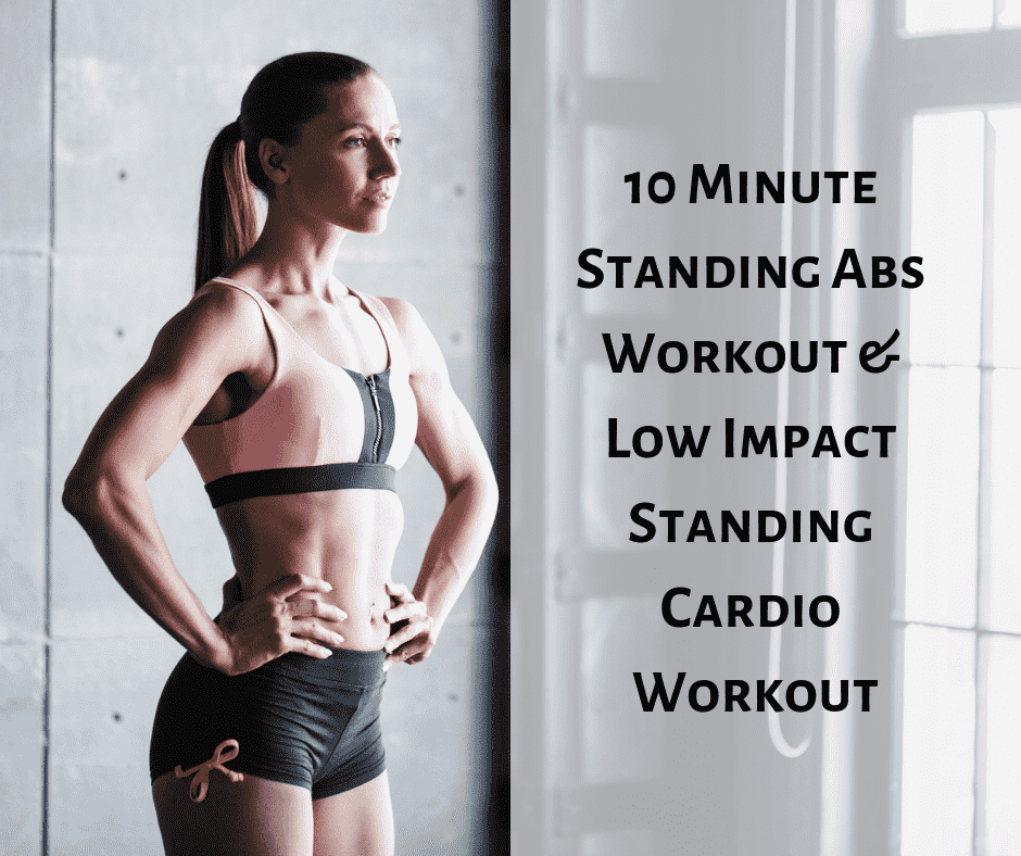 10 Minute Standing Abs Workout & Low Impact Standing Cardio Workout