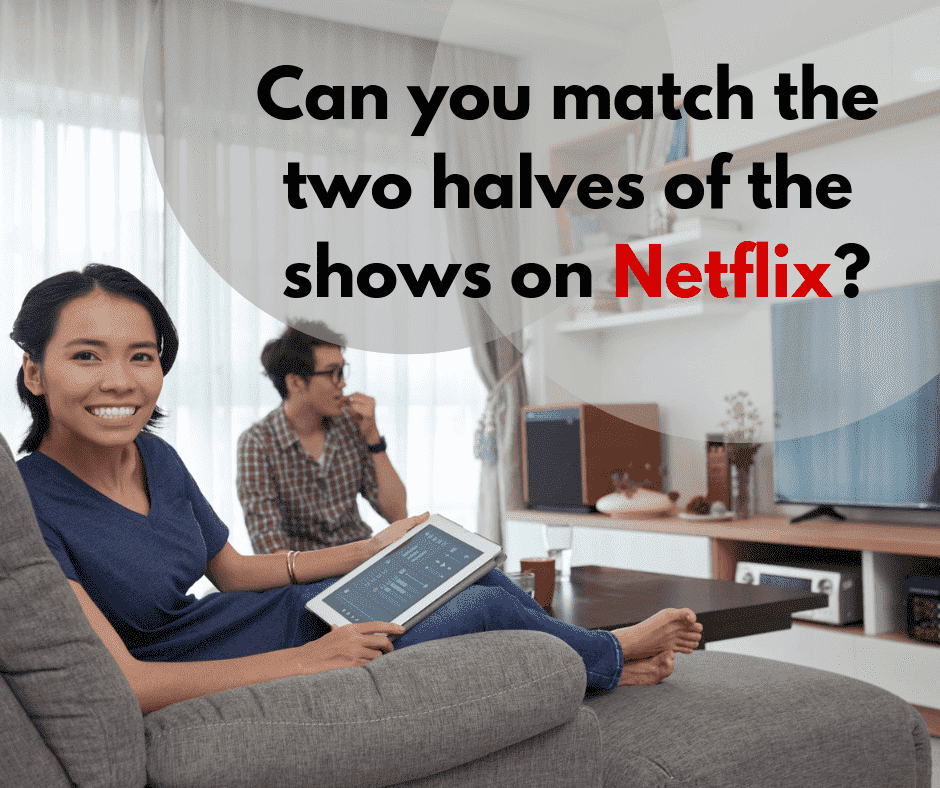 Can you match the two halves of the shows on Netflix?