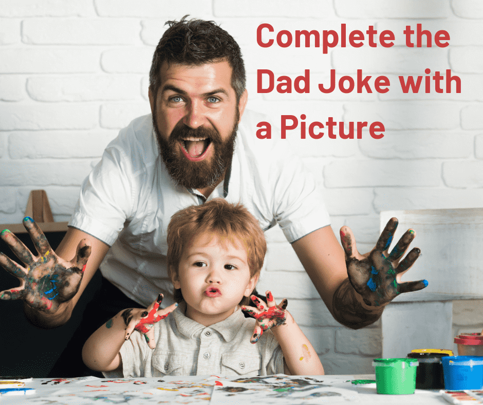 Complete the Dad Joke with a Picture