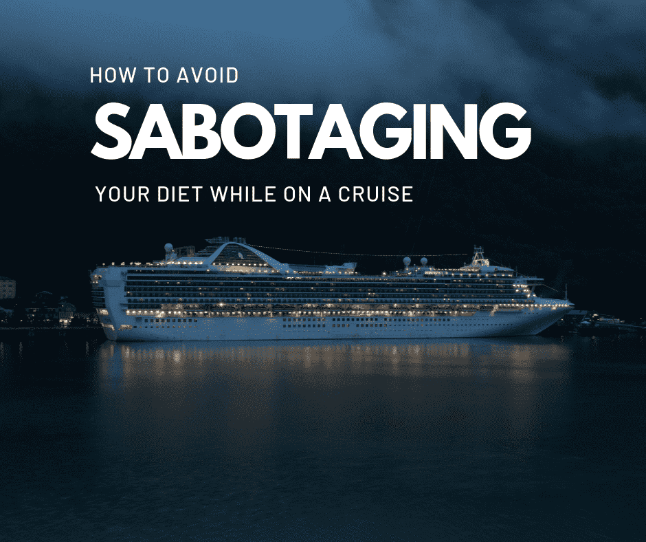 How to Avoid Sabotaging Your Diet While on A Cruise