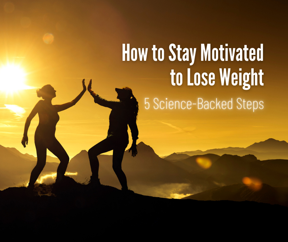 How to Stay Motivated to Lose Weight: 5 Science-Backed Steps